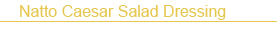 Natto Caesar Salad Dressing